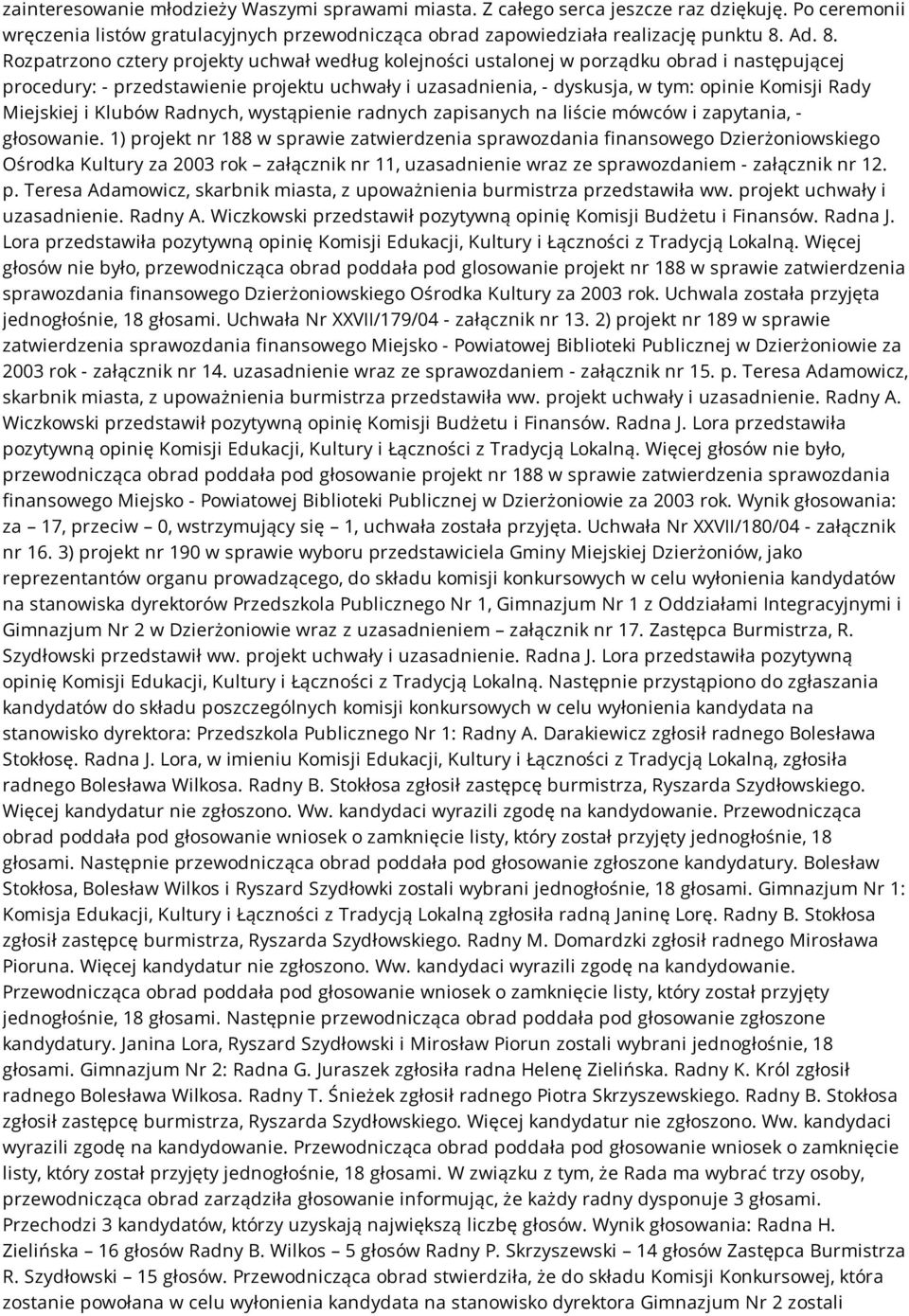 Rozpatrzono cztery projekty uchwał według kolejności ustalonej w porządku obrad i następującej procedury: - przedstawienie projektu uchwały i uzasadnienia, - dyskusja, w tym: opinie Komisji Rady