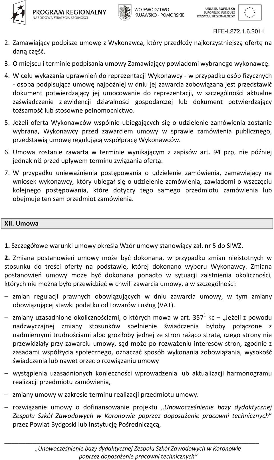 umocowanie do reprezentacji, w szczególności aktualne zaświadczenie z ewidencji działalności gospodarczej lub dokument potwierdzający tożsamość lub stosowne pełnomocnictwo. 5.