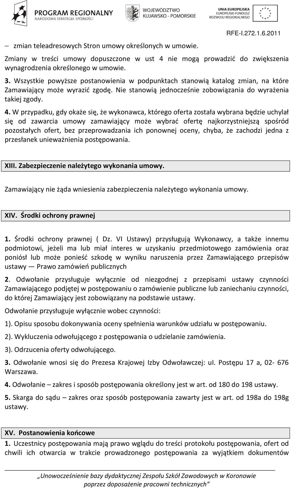 W przypadku, gdy okaże się, że wykonawca, którego oferta została wybrana będzie uchylał się od zawarcia umowy zamawiający może wybrać ofertę najkorzystniejszą spośród pozostałych ofert, bez