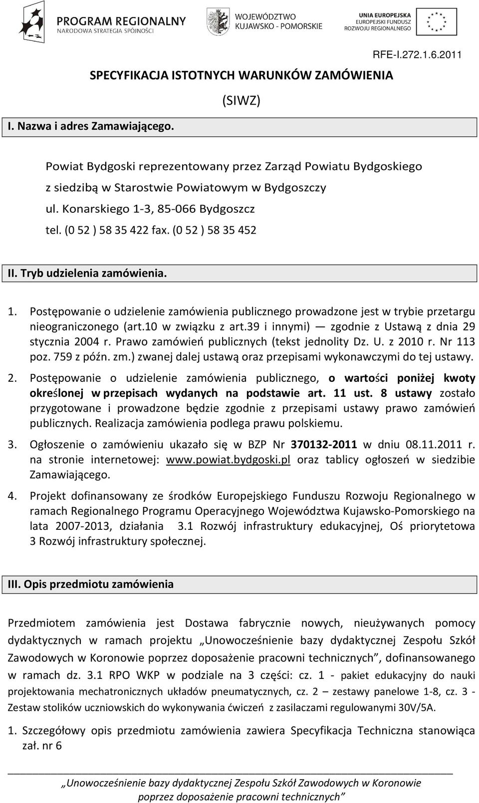 Tryb udzielenia zamówienia. 1. Postępowanie o udzielenie zamówienia publicznego prowadzone jest w trybie przetargu nieograniczonego (art.10 w związku z art.