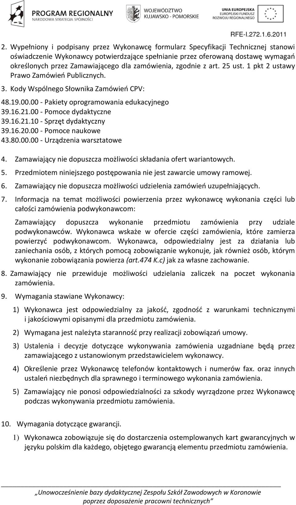 00 - Pomoce dydaktyczne 39.16.21.10 - Sprzęt dydaktyczny 39.16.20.00 - Pomoce naukowe 43.80.00.00 - Urządzenia warsztatowe 4. Zamawiający nie dopuszcza możliwości składania ofert wariantowych. 5.