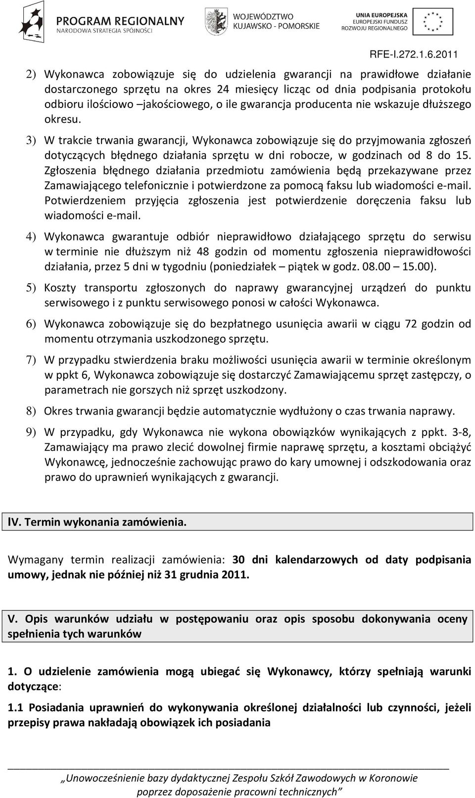 3) W trakcie trwania gwarancji, Wykonawca zobowiązuje się do przyjmowania zgłoszeń dotyczących błędnego działania sprzętu w dni robocze, w godzinach od 8 do 15.