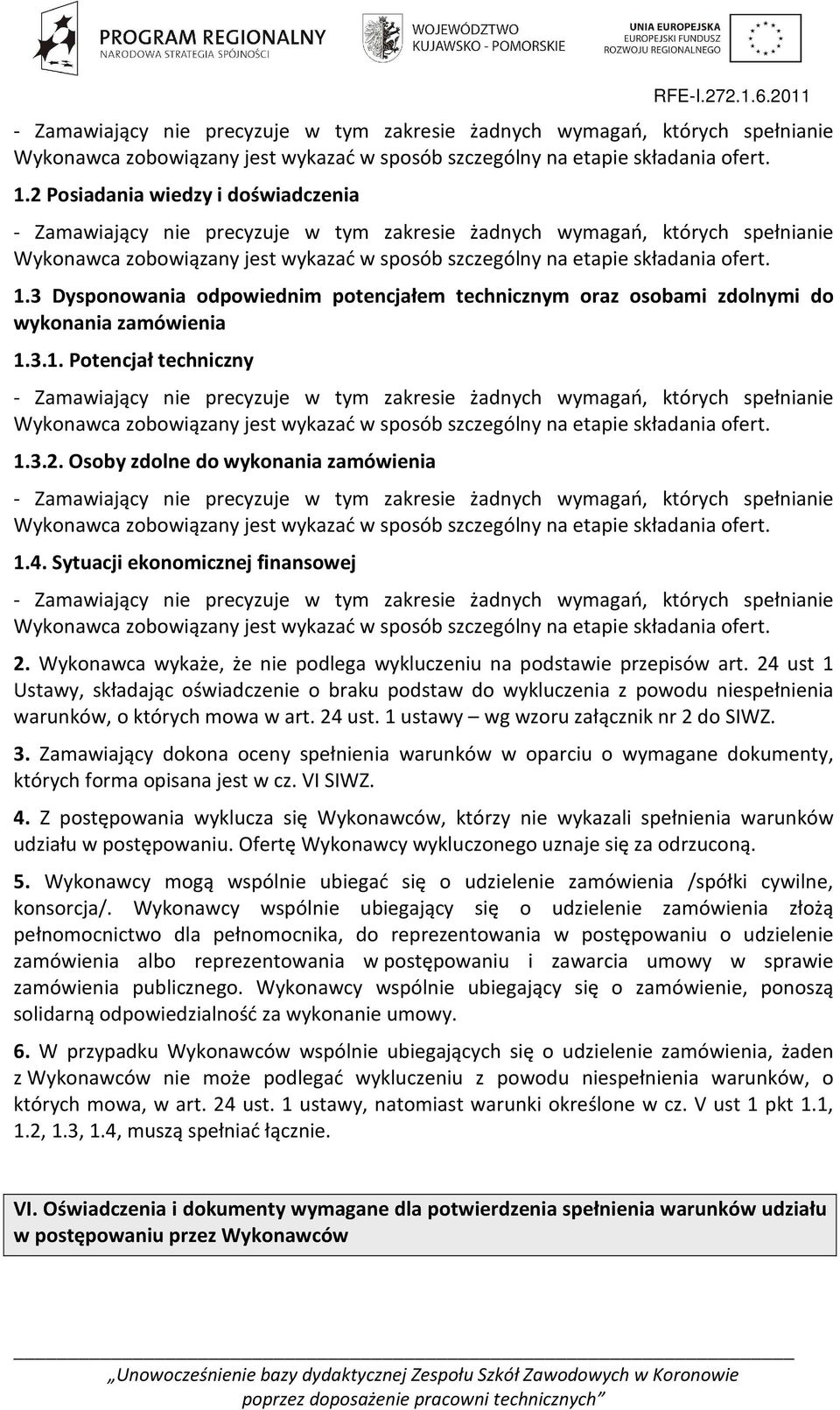 Sytuacji ekonomicznej finansowej - Zamawiający nie precyzuje w tym zakresie żadnych wymagań, których spełnianie Wykonawca zobowiązany jest wykazać w sposób szczególny na etapie składania ofert. 2.