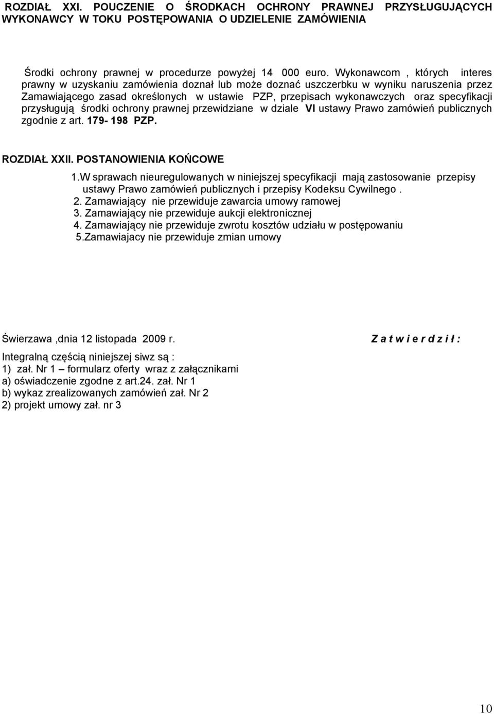 specyfikacji przysługują środki ochrony prawnej przewidziane w dziale VI ustawy Prawo zamówień publicznych zgodnie z art. 179-198 PZP. ROZDIAŁ XXII. POSTANOWIENIA KOŃCOWE 1.