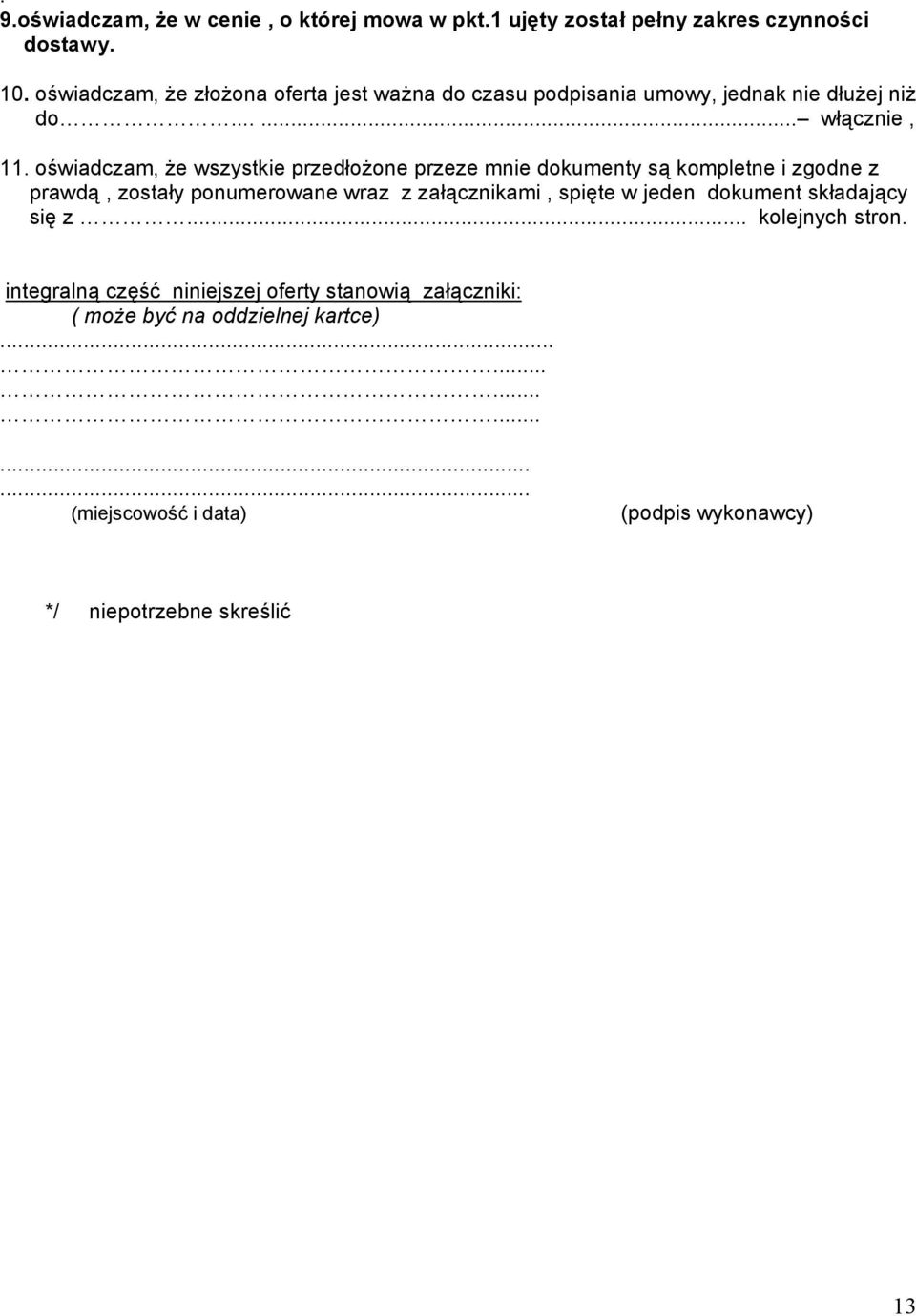 oświadczam, że wszystkie przedłożone przeze mnie dokumenty są kompletne i zgodne z prawdą, zostały ponumerowane wraz z załącznikami, spięte w