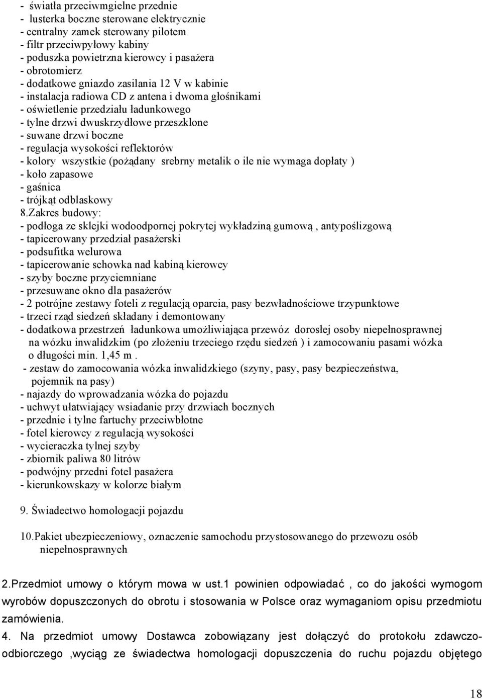 regulacja wysokości reflektorów - kolory wszystkie (pożądany srebrny metalik o ile nie wymaga dopłaty ) - koło zapasowe - gaśnica - trójkąt odblaskowy 8.