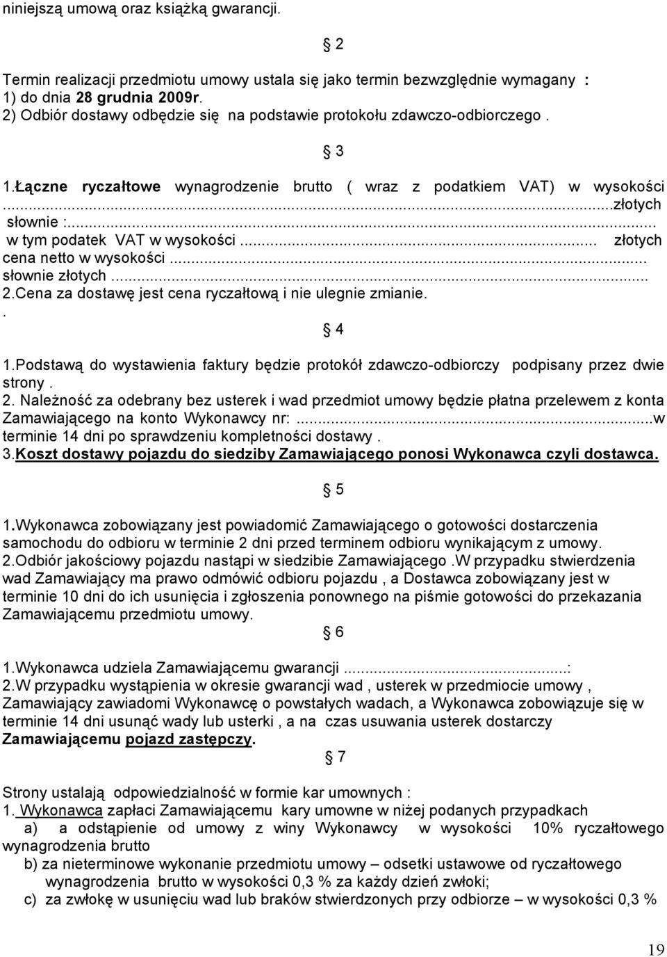 .. w tym podatek VAT w wysokości... złotych cena netto w wysokości... słownie złotych... 2.Cena za dostawę jest cena ryczałtową i nie ulegnie zmianie.. 4 1.