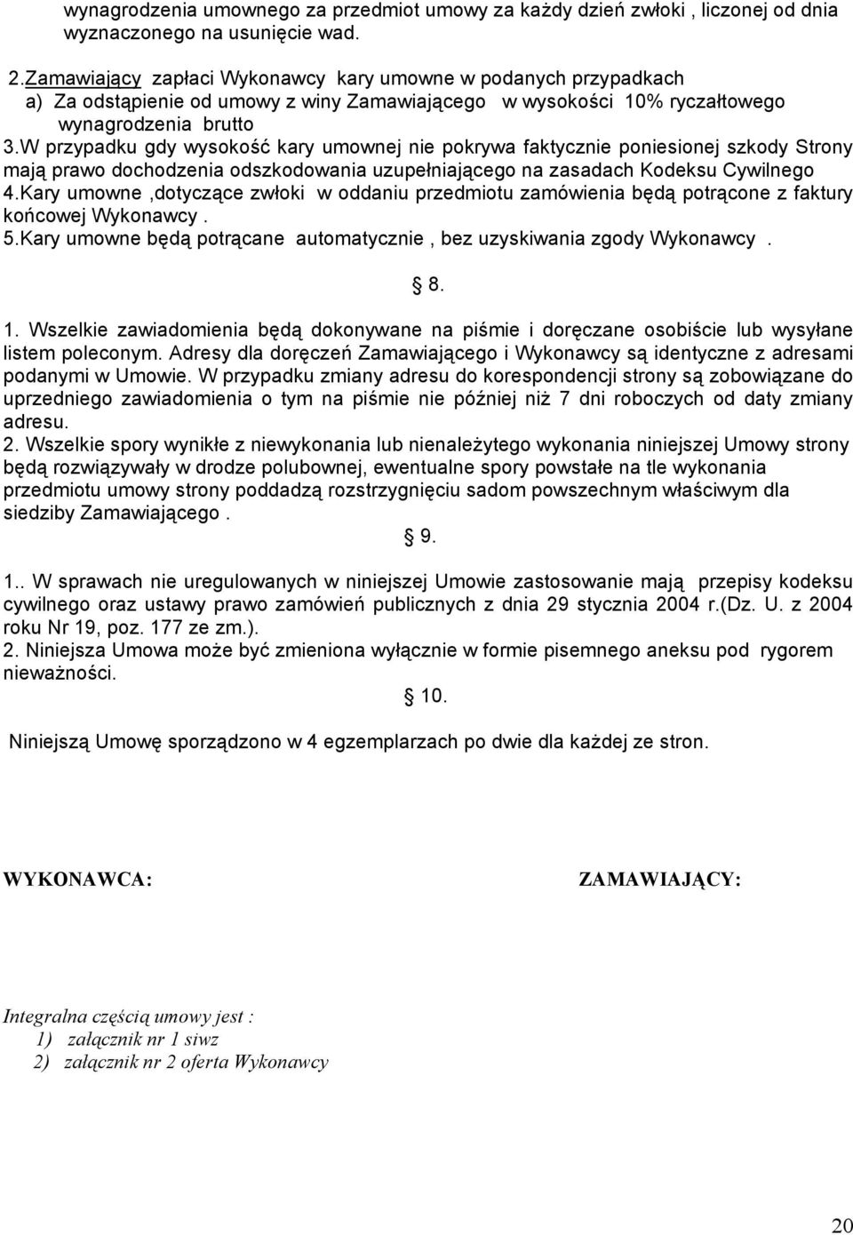 W przypadku gdy wysokość kary umownej nie pokrywa faktycznie poniesionej szkody Strony mają prawo dochodzenia odszkodowania uzupełniającego na zasadach Kodeksu Cywilnego 4.