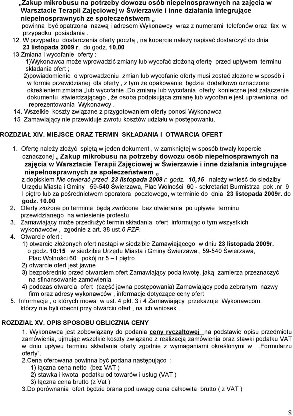 W przypadku dostarczenia oferty pocztą, na kopercie należy napisać dostarczyć do dnia 23 listopada 2009 r. do godz. 10,00 13.