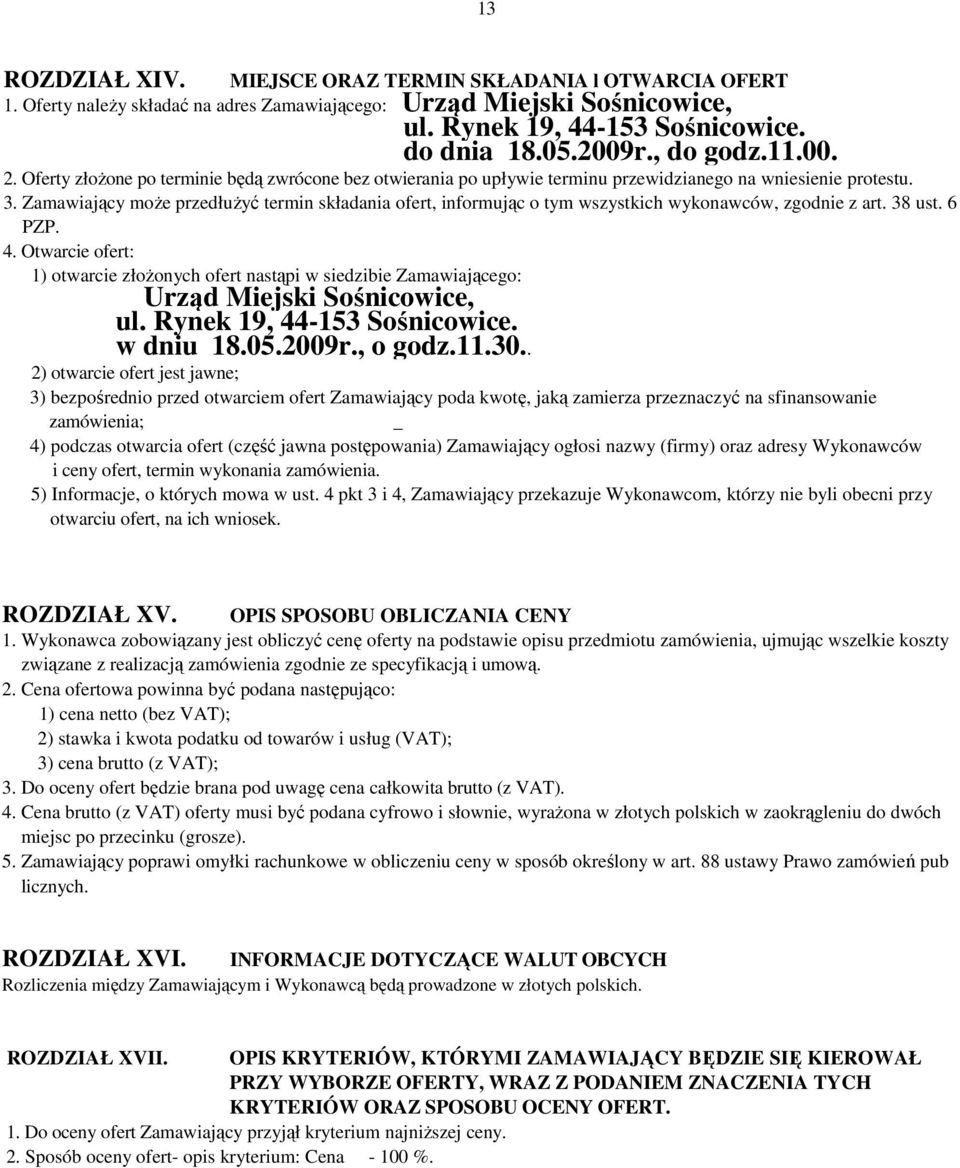 Zamawiający moŝe przedłuŝyć termin składania ofert, informując o tym wszystkich wykonawców, zgodnie z art. 38 ust. 6 PZP. 4.