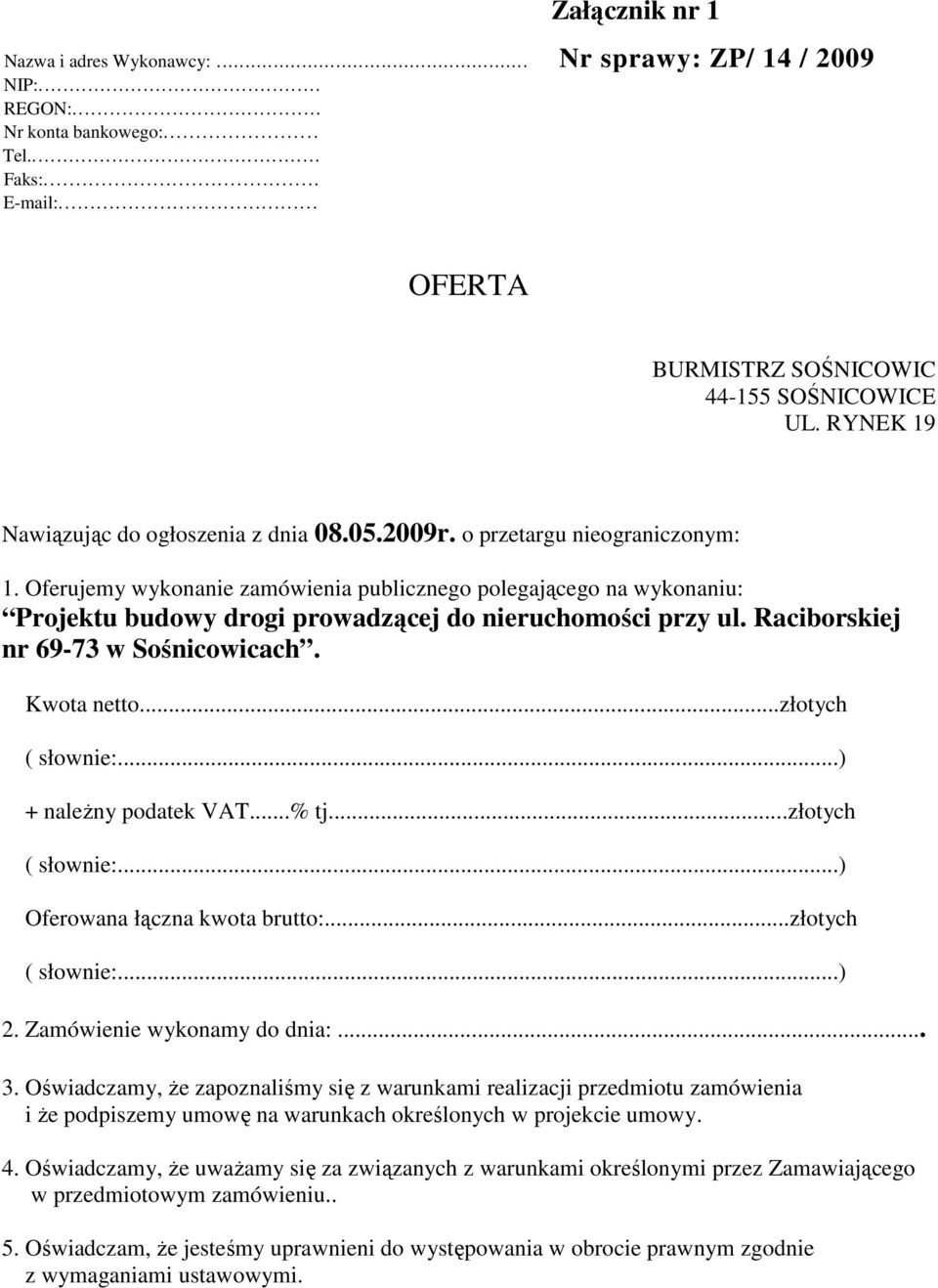 Oferujemy wykonanie zamówienia publicznego polegającego na wykonaniu: Projektu budowy drogi prowadzącej do nieruchomości przy ul. Raciborskiej nr 69-73 w Sośnicowicach. Kwota netto...złotych ( słownie:.