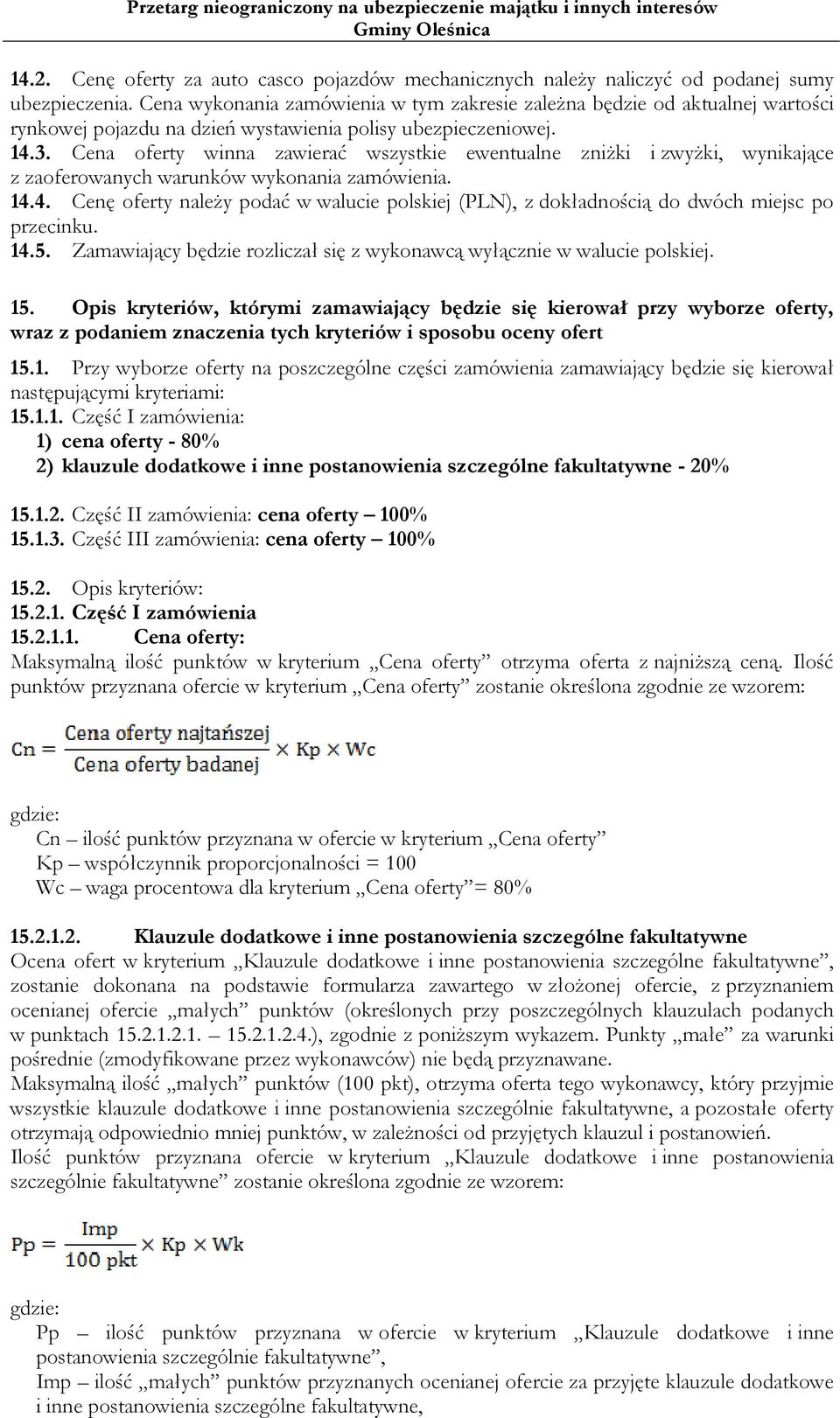 Cena oferty winna zawierać wszystkie ewentualne zniżki i zwyżki, wynikające z zaoferowanych warunków wykonania zamówienia. 14.