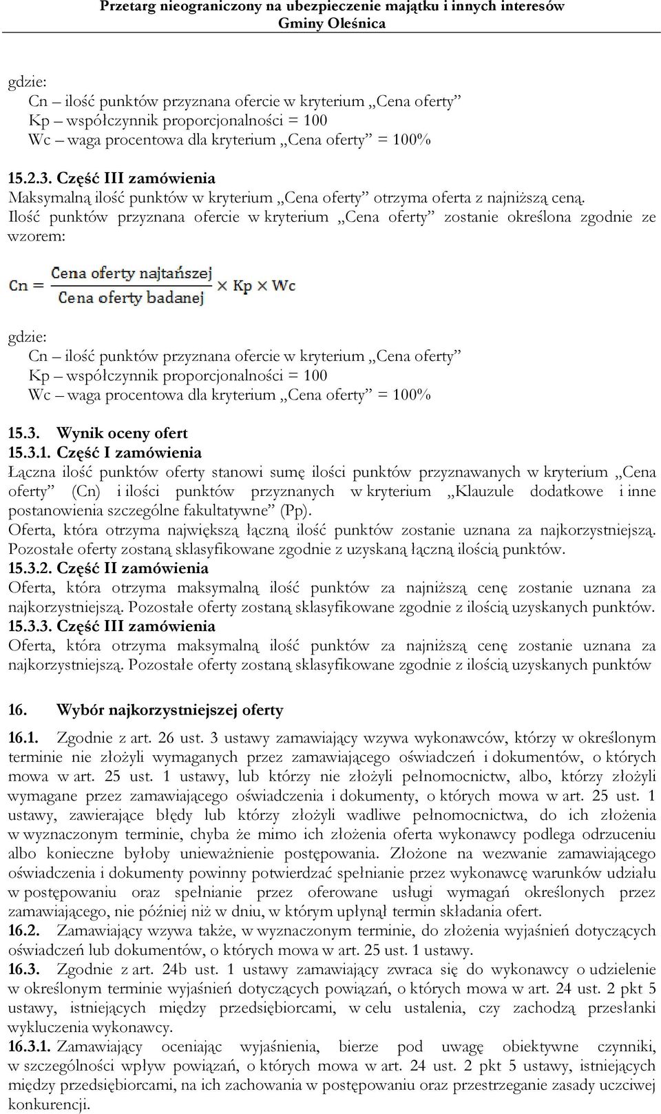 Ilość punktów przyznana ofercie w kryterium Cena oferty zostanie określona zgodnie ze wzorem: gdzie: Cn ilość punktów przyznana ofercie w kryterium Cena oferty Kp współczynnik proporcjonalności = 100