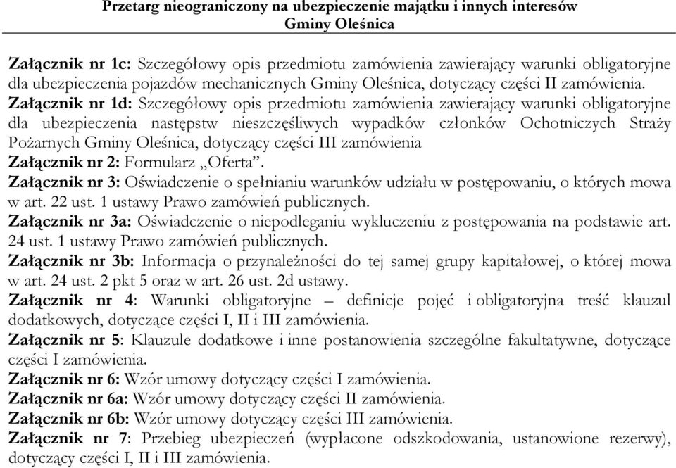 III zamówienia Załącznik nr 2: Formularz Oferta. Załącznik nr 3: Oświadczenie o spełnianiu warunków udziału w postępowaniu, o których mowa w art. 22 ust. 1 ustawy Prawo zamówień publicznych.