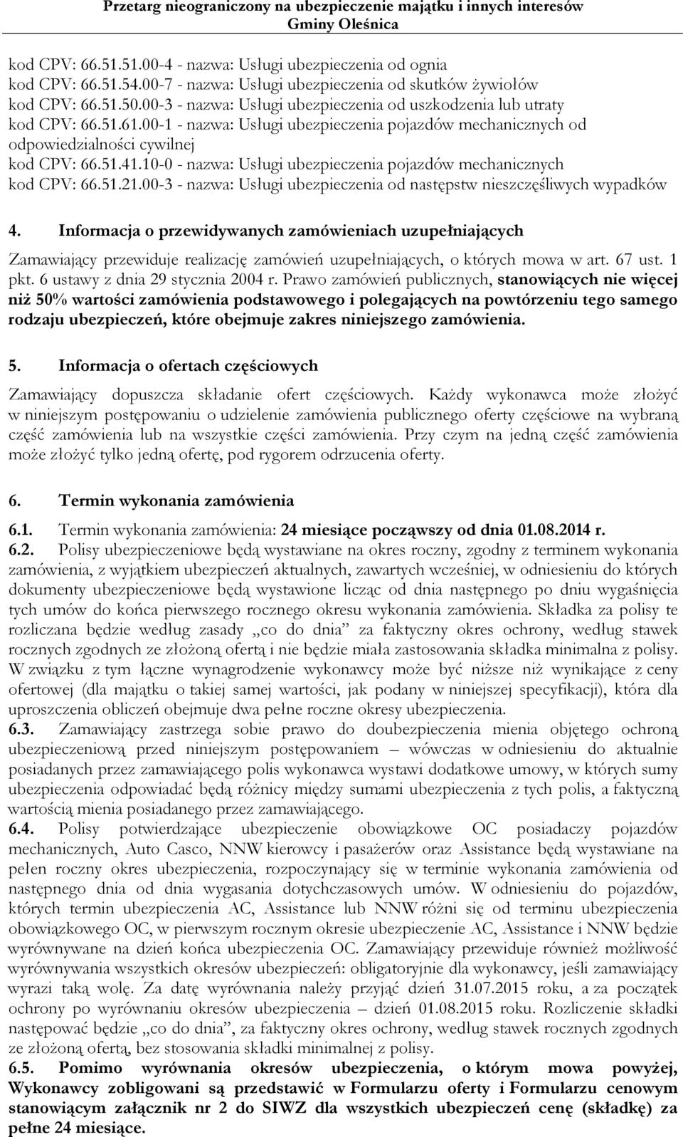 10-0 - nazwa: Usługi ubezpieczenia pojazdów mechanicznych kod CPV: 66.51.21.00-3 - nazwa: Usługi ubezpieczenia od następstw nieszczęśliwych wypadków 4.