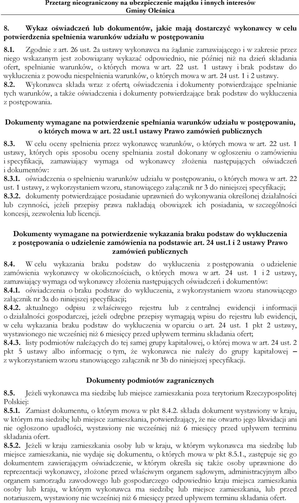 art. 22 ust. 1 ustawy i brak podstaw do wykluczenia z powodu niespełnienia warunków, o których mowa w art. 24 ust. 1 i 2 ustawy. 8.2. Wykonawca składa wraz z ofertą oświadczenia i dokumenty potwierdzające spełnianie tych warunków, a także oświadczenia i dokumenty potwierdzające brak podstaw do wykluczenia z postępowania.