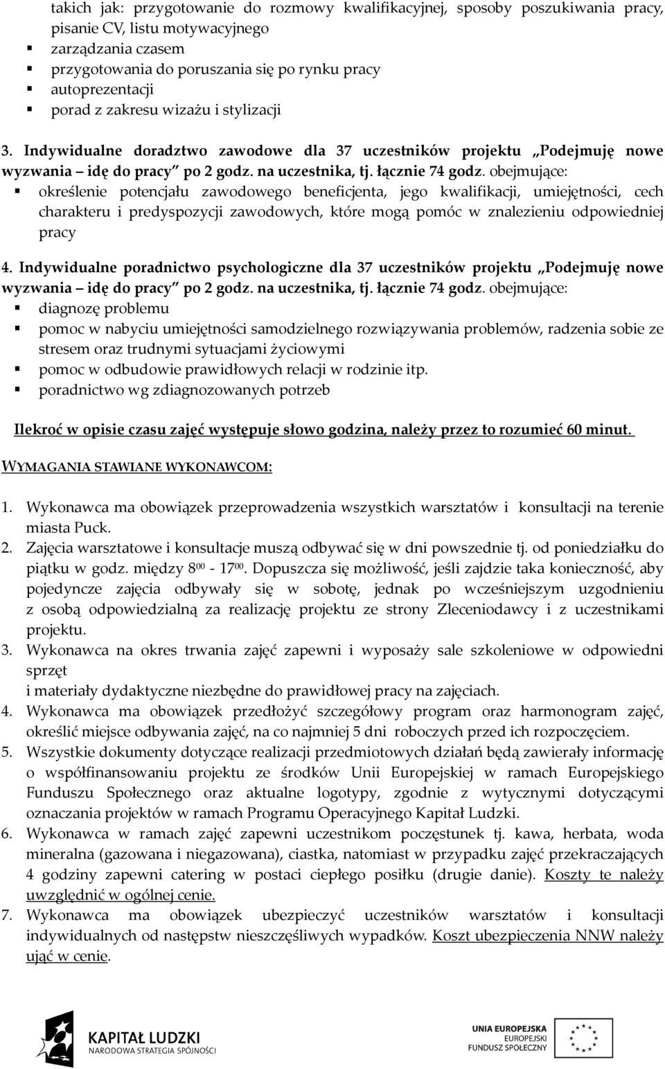 obejmujące: określenie potencjału zawodowego beneficjenta, jego kwalifikacji, umiejętności, cech charakteru i predyspozycji zawodowych, które mogą pomóc w znalezieniu odpowiedniej pracy 4.