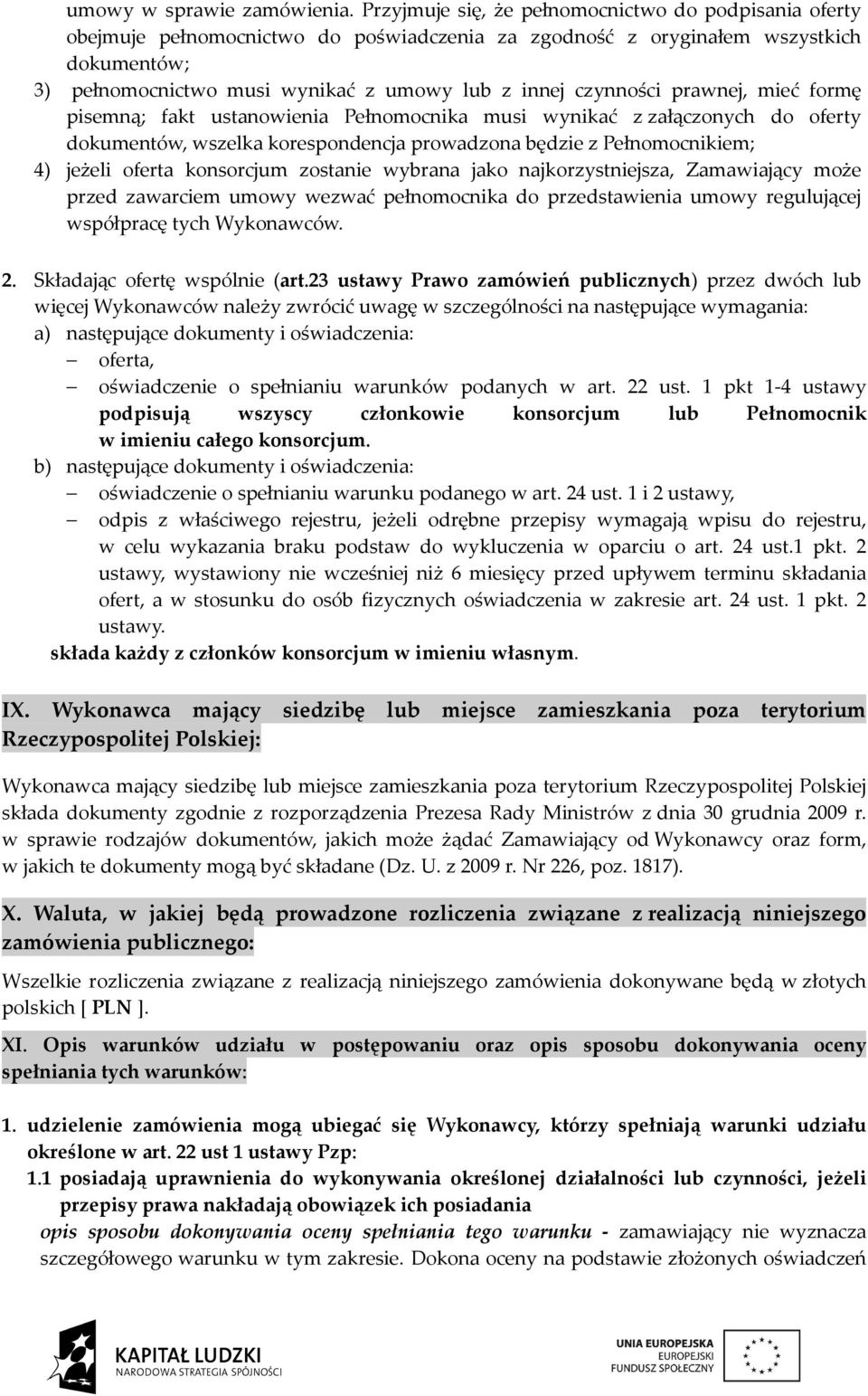 czynności prawnej, mieć formę pisemną; fakt ustanowienia Pełnomocnika musi wynikać z załączonych do oferty dokumentów, wszelka korespondencja prowadzona będzie z Pełnomocnikiem; 4) jeżeli oferta