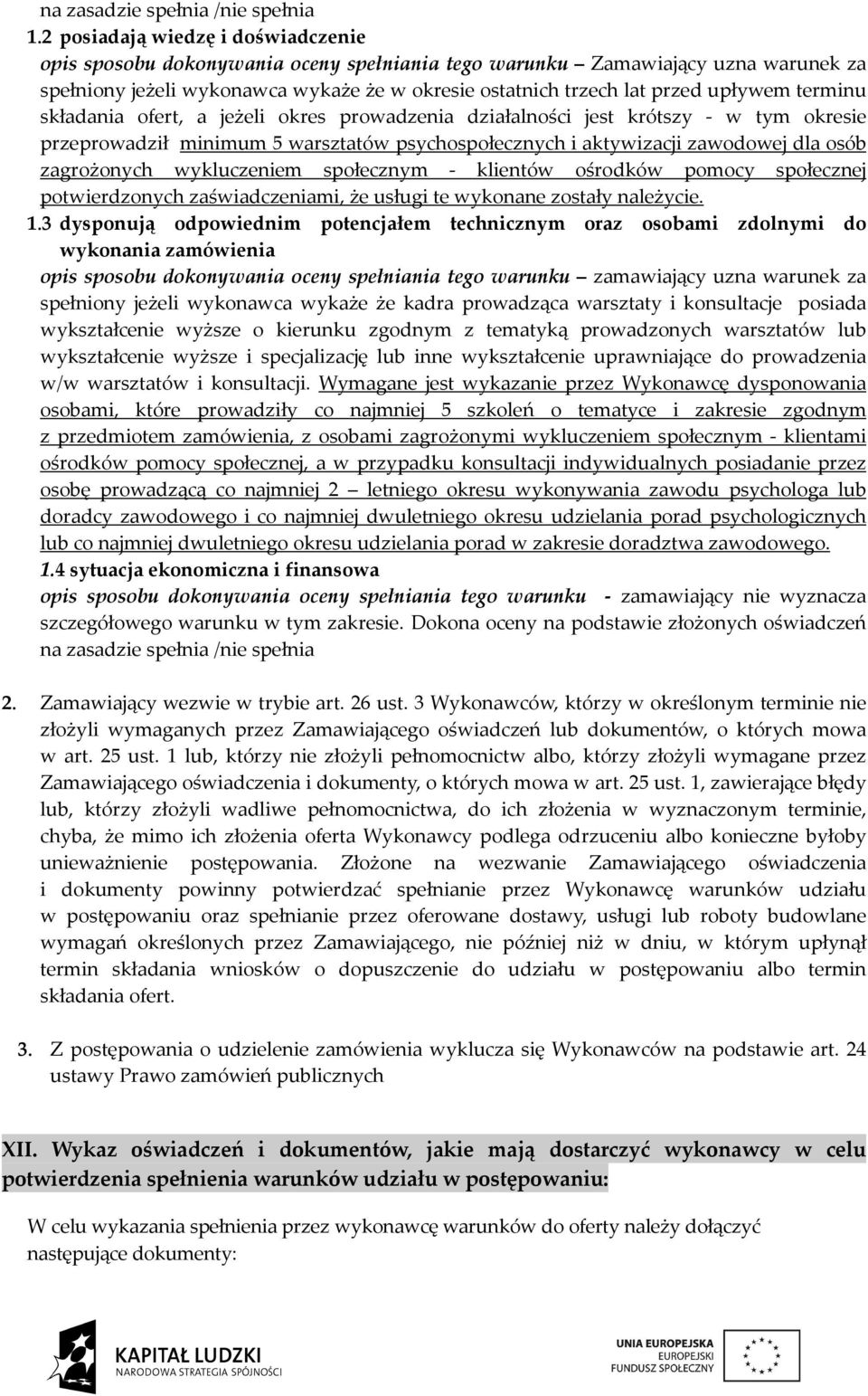 terminu składania ofert, a jeżeli okres prowadzenia działalności jest krótszy - w tym okresie przeprowadził minimum 5 warsztatów psychospołecznych i aktywizacji zawodowej dla osób zagrożonych