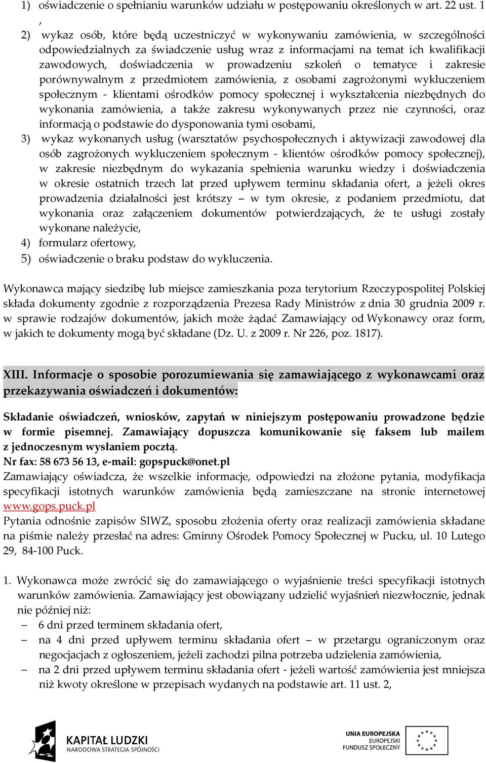 prowadzeniu szkoleń o tematyce i zakresie porównywalnym z przedmiotem zamówienia, z osobami zagrożonymi wykluczeniem społecznym - klientami ośrodków pomocy społecznej i wykształcenia niezbędnych do