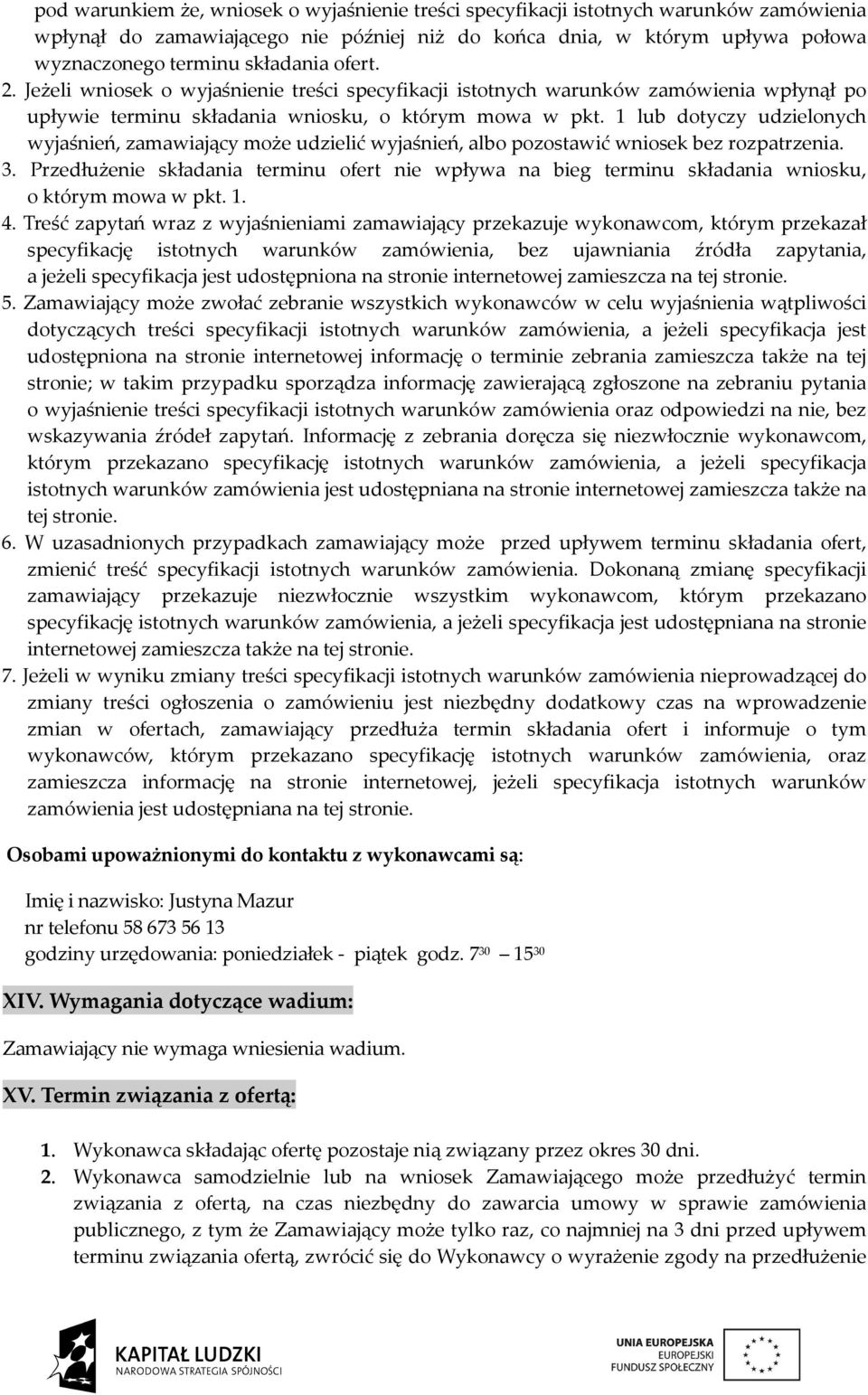 1 lub dotyczy udzielonych wyjaśnień, zamawiający może udzielić wyjaśnień, albo pozostawić wniosek bez rozpatrzenia. 3.