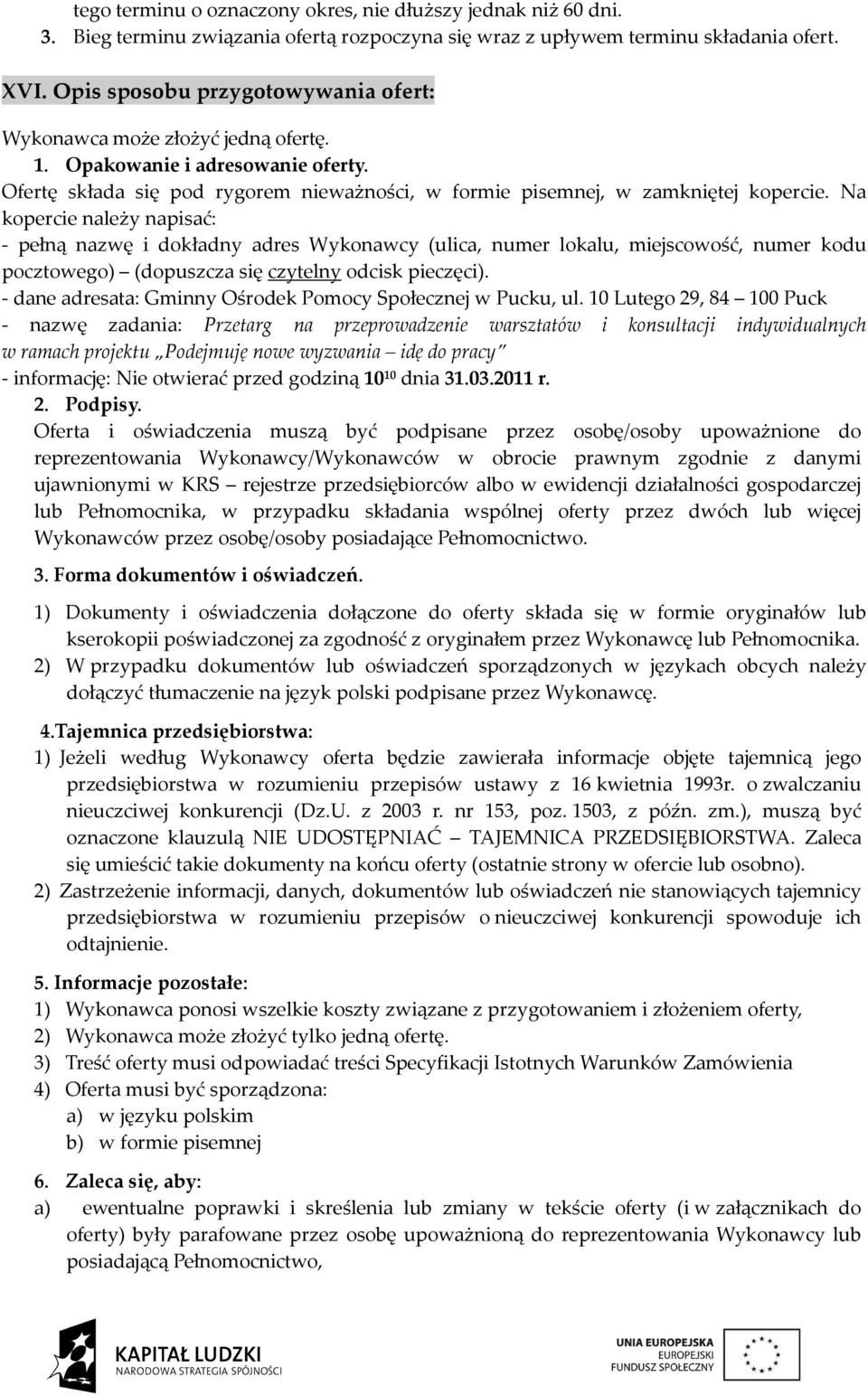 Na kopercie należy napisać: - pełną nazwę i dokładny adres Wykonawcy (ulica, numer lokalu, miejscowość, numer kodu pocztowego) (dopuszcza się czytelny odcisk pieczęci).