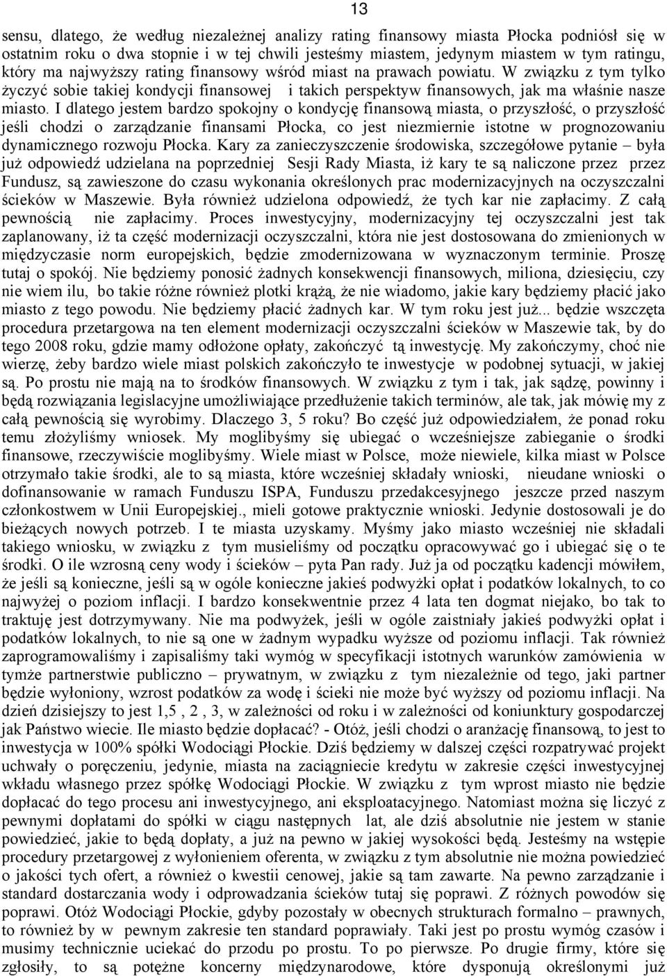 I dlatego jestem bardzo spokojny o kondycję finansową miasta, o przyszłość, o przyszłość jeśli chodzi o zarządzanie finansami Płocka, co jest niezmiernie istotne w prognozowaniu dynamicznego rozwoju