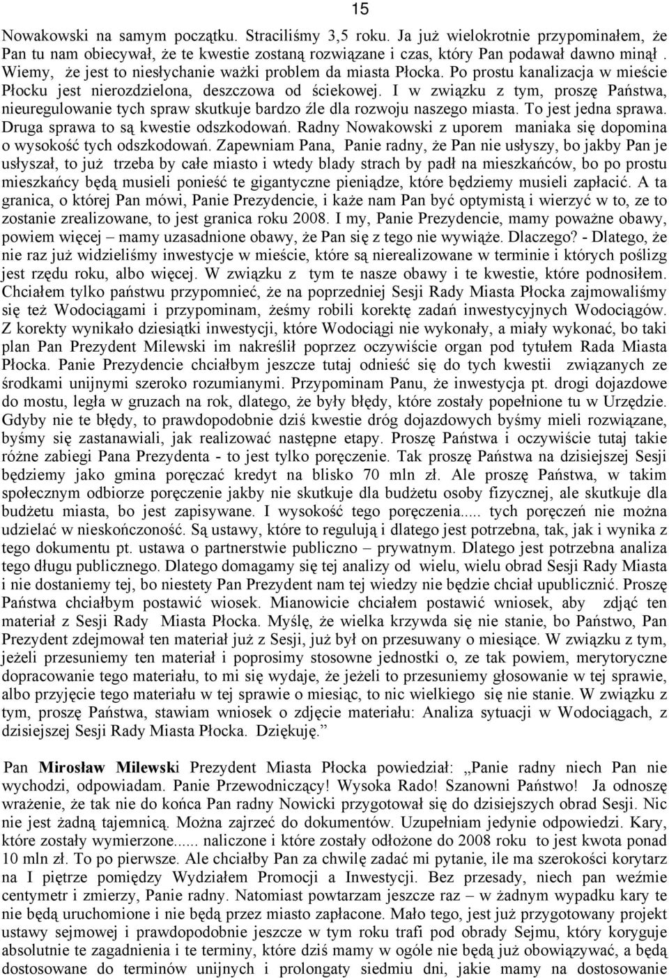 I w związku z tym, proszę Państwa, nieuregulowanie tych spraw skutkuje bardzo źle dla rozwoju naszego miasta. To jest jedna sprawa. Druga sprawa to są kwestie odszkodowań.