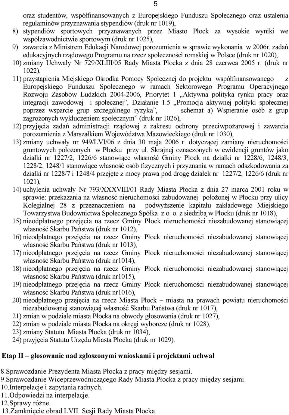 zadań edukacyjnych rządowego Programu na rzecz społeczności romskiej w Polsce (druk nr 1020), 10) zmiany Uchwały Nr 729/XLIII/05 Rady Miasta Płocka z dnia 28 czerwca 2005 r.