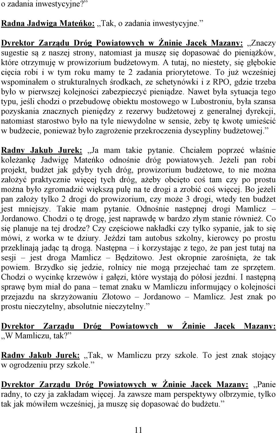 A tutaj, no niestety, się głębokie cięcia robi i w tym roku mamy te 2 zadania priorytetowe.