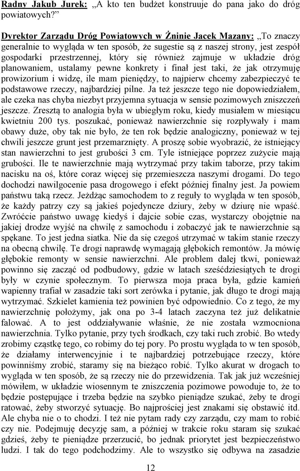 w układzie dróg planowaniem, ustalamy pewne konkrety i finał jest taki, że jak otrzymuję prowizorium i widzę, ile mam pieniędzy, to najpierw chcemy zabezpieczyć te podstawowe rzeczy, najbardziej