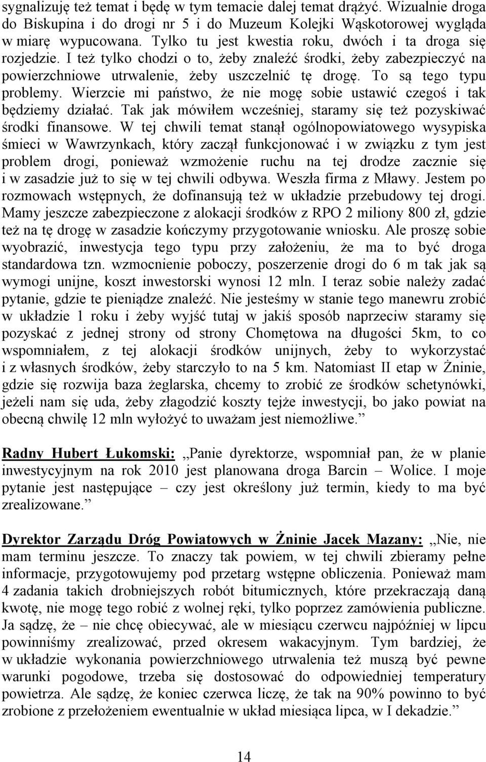 To są tego typu problemy. Wierzcie mi państwo, że nie mogę sobie ustawić czegoś i tak będziemy działać. Tak jak mówiłem wcześniej, staramy się też pozyskiwać środki finansowe.