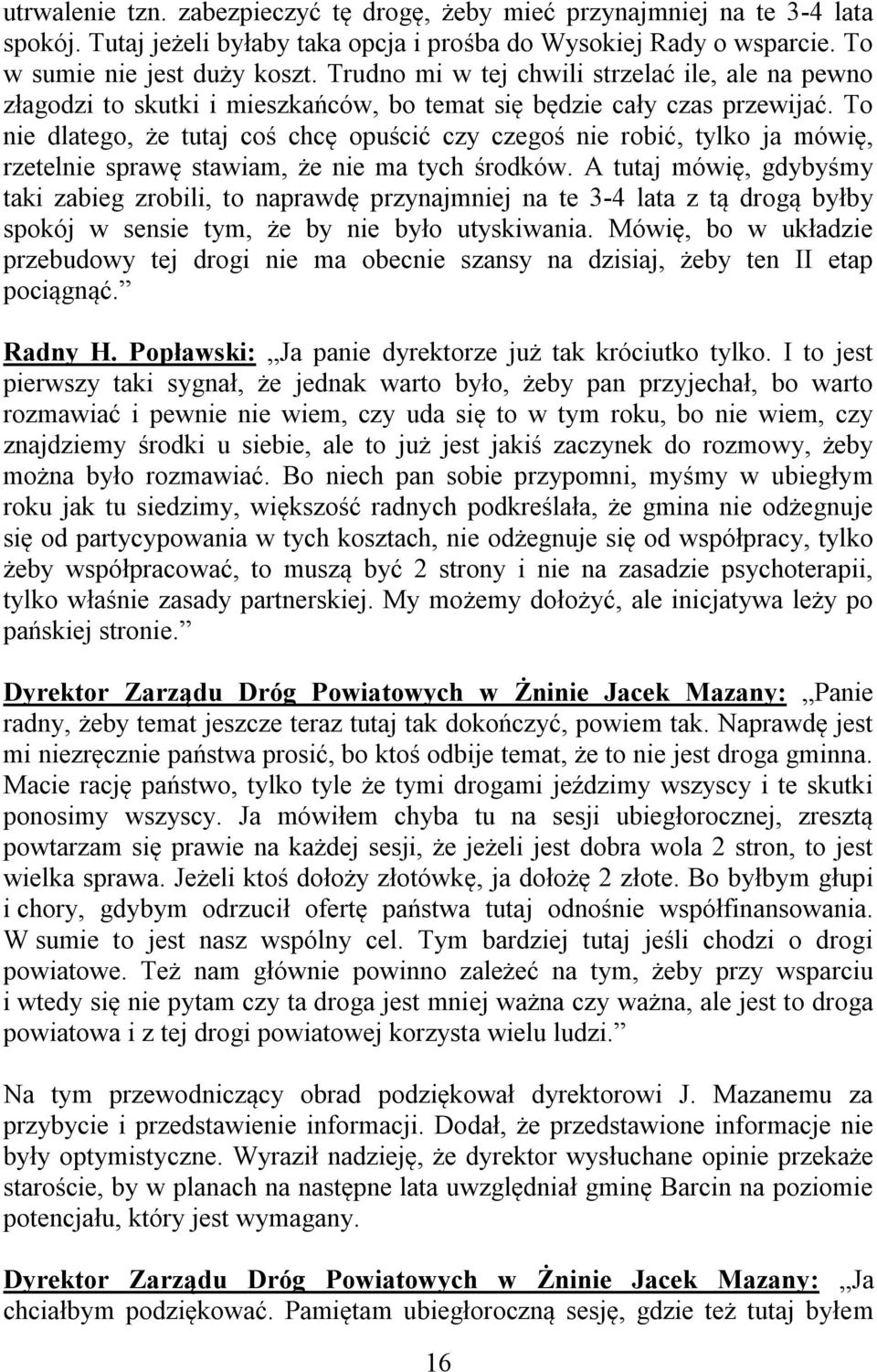 To nie dlatego, że tutaj coś chcę opuścić czy czegoś nie robić, tylko ja mówię, rzetelnie sprawę stawiam, że nie ma tych środków.