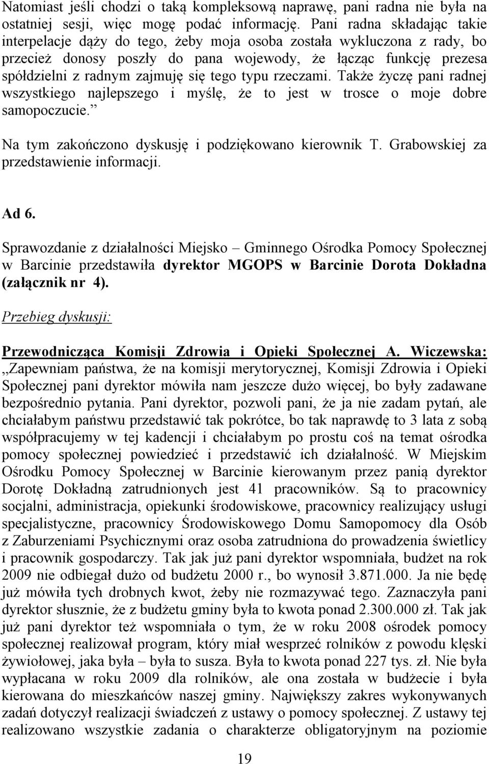 tego typu rzeczami. Także życzę pani radnej wszystkiego najlepszego i myślę, że to jest w trosce o moje dobre samopoczucie. Na tym zakończono dyskusję i podziękowano kierownik T.