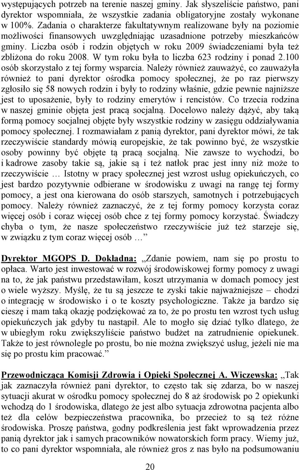 Liczba osób i rodzin objętych w roku 2009 świadczeniami była też zbliżona do roku 2008. W tym roku była to liczba 623 rodziny i ponad 2.100 osób skorzystało z tej formy wsparcia.