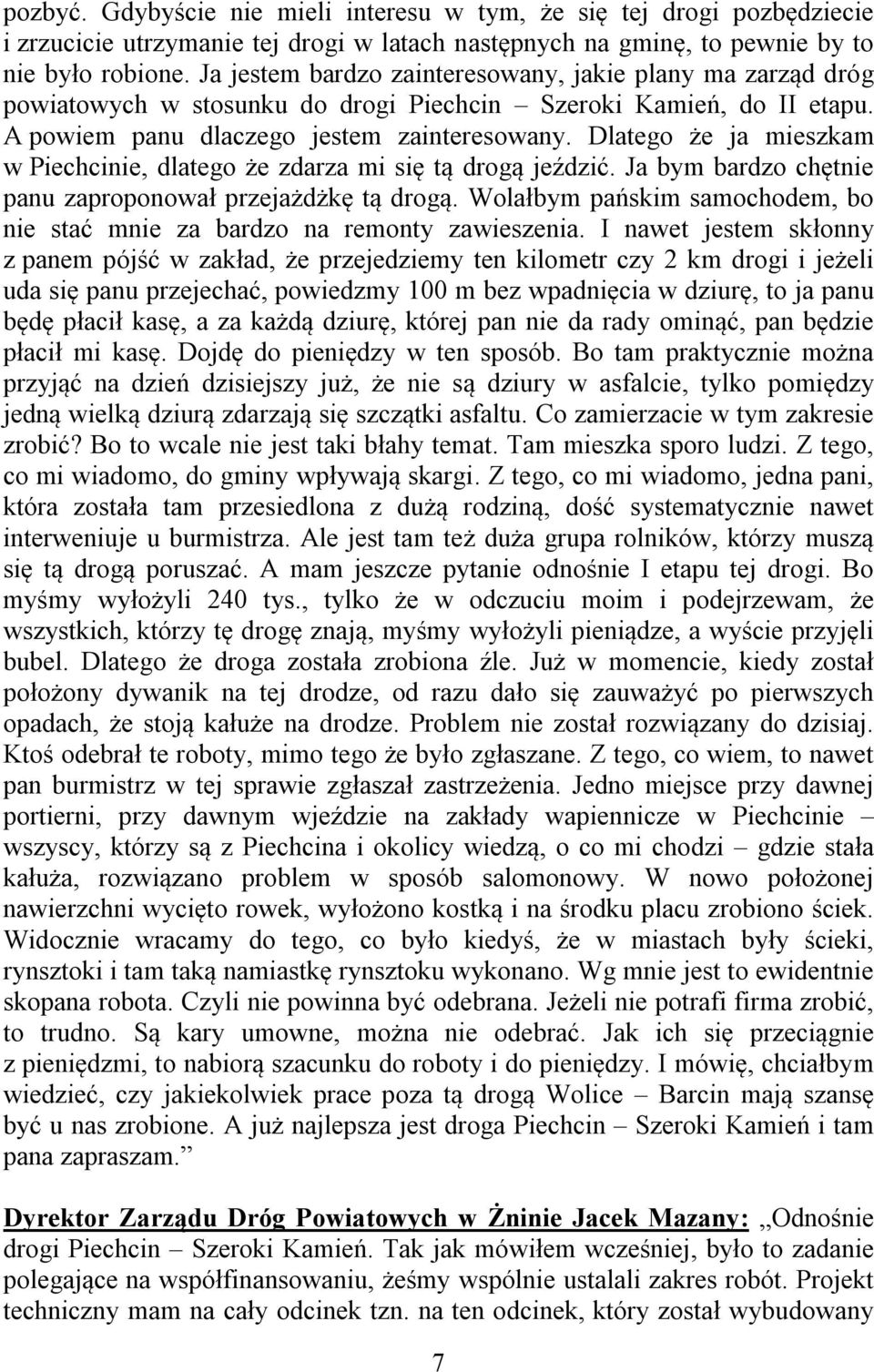 Dlatego że ja mieszkam w Piechcinie, dlatego że zdarza mi się tą drogą jeździć. Ja bym bardzo chętnie panu zaproponował przejażdżkę tą drogą.