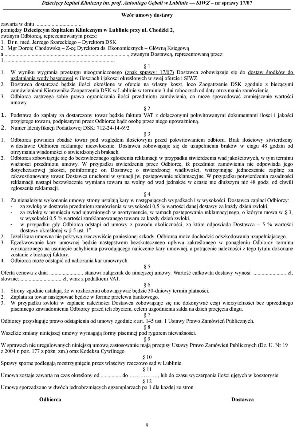 W wyniku wygrania przetargu nieograniczonego (znak sprawy: 17/07) Dostawca zobowiązuje się do dostaw środków do uzdatniania wody basenowej w ilościach i jakości określonych w swej ofercie i SIWZ. 2.