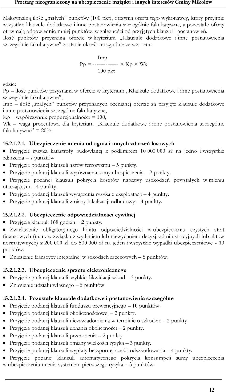 Ilość punktów przyznana ofercie w kryterium Klauzule dodatkowe i inne postanowienia szczególnie fakultatywne zostanie określona zgodnie ze wzorem: Imp Pp = -------------- Kp Wk 100 pkt gdzie: Pp