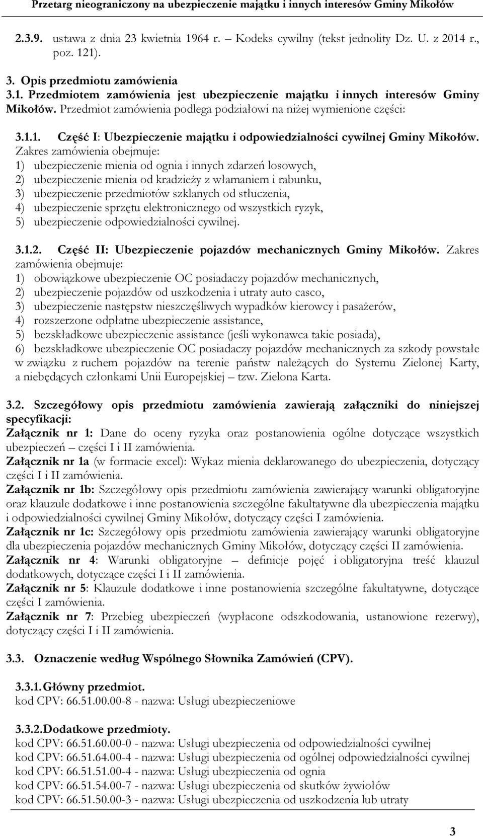 Zakres zamówienia obejmuje: 1) ubezpieczenie mienia od ognia i innych zdarzeń losowych, 2) ubezpieczenie mienia od kradzieży z włamaniem i rabunku, 3) ubezpieczenie przedmiotów szklanych od