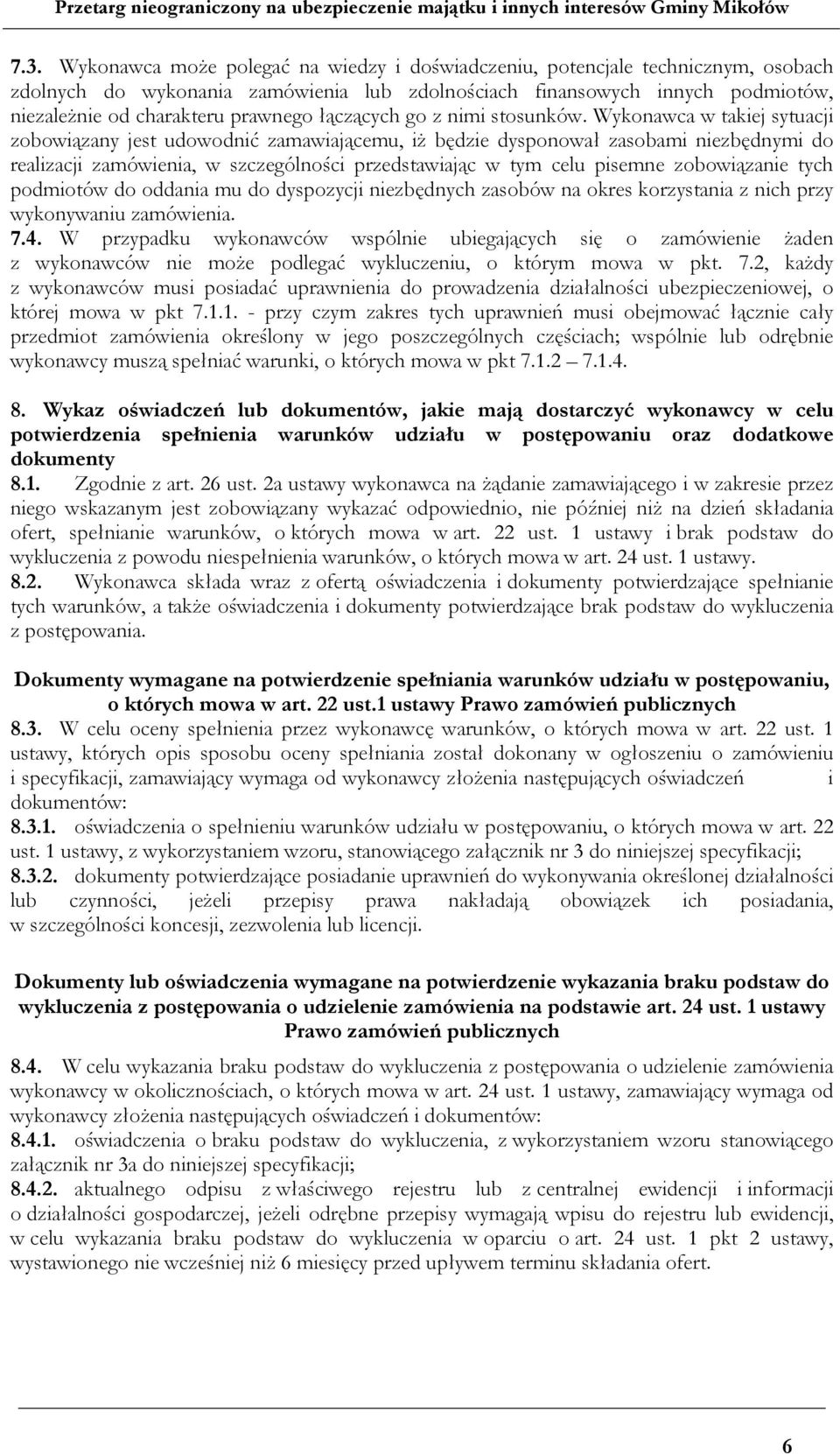 Wykonawca w takiej sytuacji zobowiązany jest udowodnić zamawiającemu, iż będzie dysponował zasobami niezbędnymi do realizacji zamówienia, w szczególności przedstawiając w tym celu pisemne