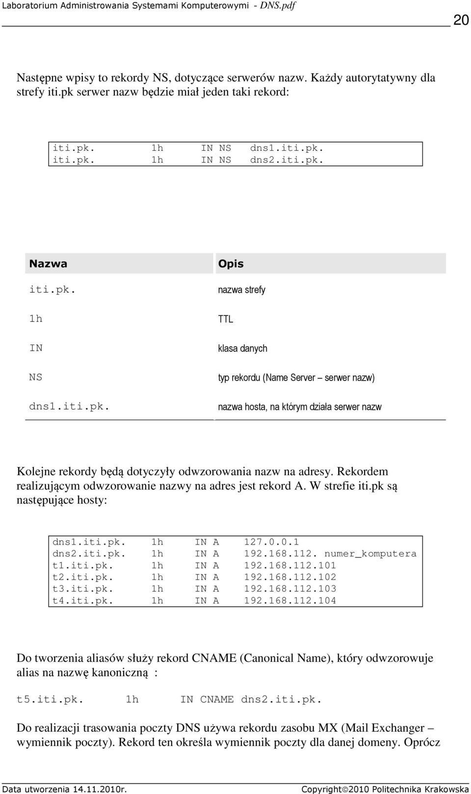 1h IN NS dns1.iti.pk. iti.pk. 1h IN NS dns2.iti.pk. iti.pk. 1h IN NS dns1.iti.pk. nazwa strefy TTL klasa danych typ rekordu (Name Server serwer nazw) nazwa hosta, na którym działa serwer nazw Kolejne rekordy będą dotyczyły odwzorowania nazw na adresy.