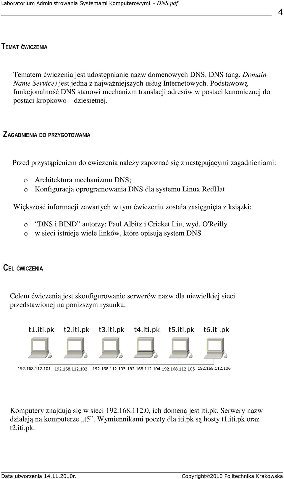 ZAGADNIENIA DO PRZYGOTOWANIA Przed przystąpieniem do ćwiczenia należy zapoznać się z następującymi zagadnieniami: o o Architektura mechanizmu DNS; Konfiguracja oprogramowania DNS dla systemu Linux