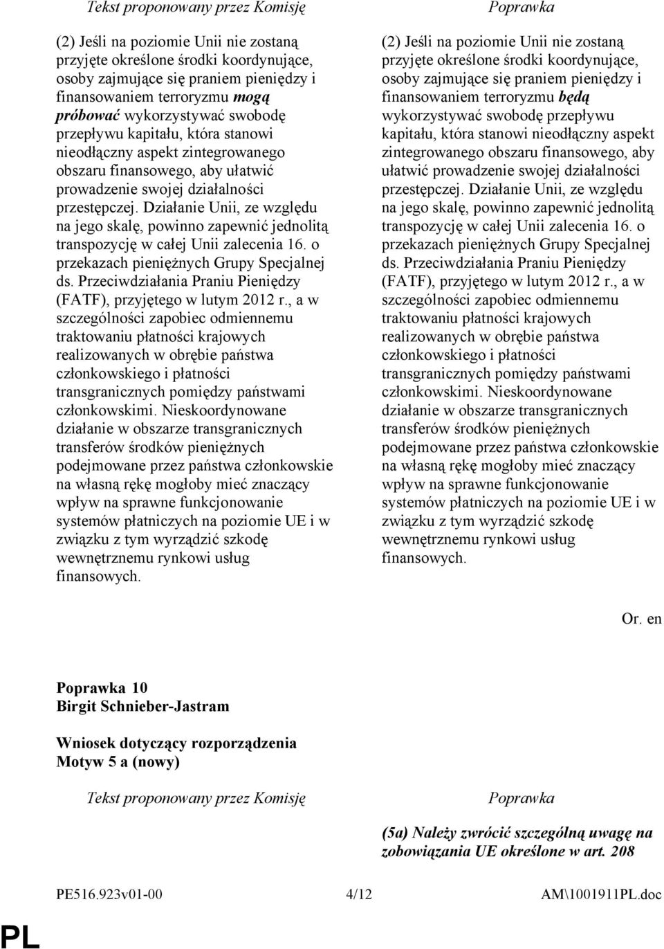 Działanie Unii, ze względu na jego skalę, powinno zapewnić jednolitą transpozycję w całej Unii zalecenia 16. o przekazach pieniężnych Grupy Specjalnej ds.