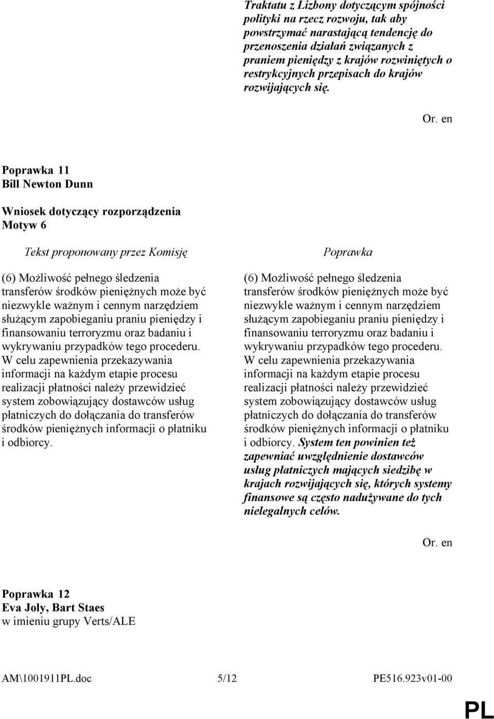 11 Bill Newton Dunn Motyw 6 (6) Możliwość pełnego śledzenia transferów środków pieniężnych może być niezwykle ważnym i cennym narzędziem służącym zapobieganiu praniu pieniędzy i finansowaniu