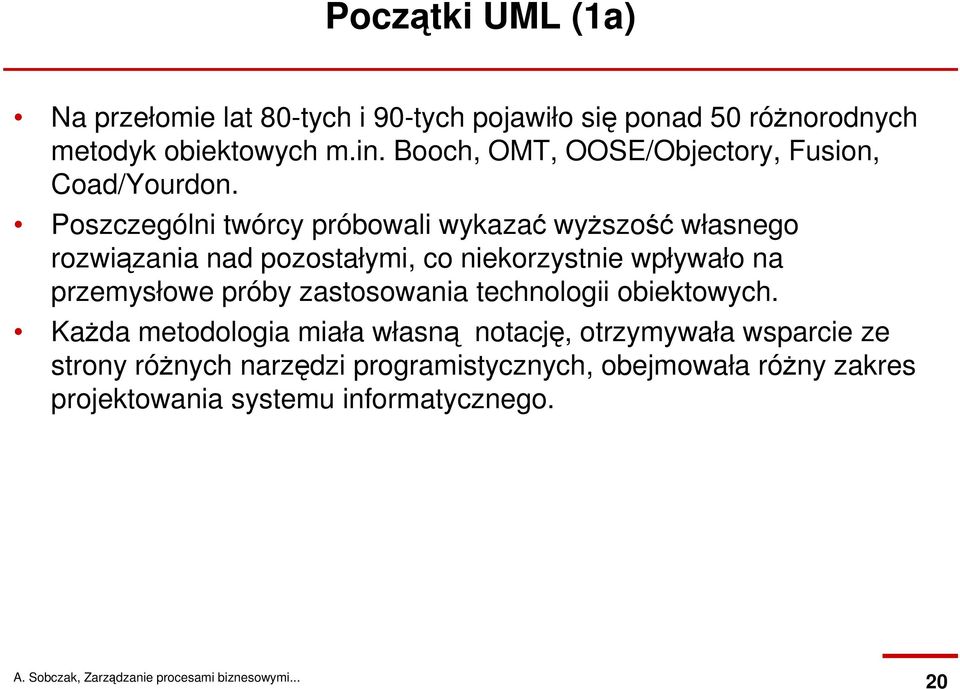 Poszczególni twórcy próbowali wykazać wyŝszość własnego rozwiązania nad pozostałymi, co niekorzystnie wpływało na przemysłowe