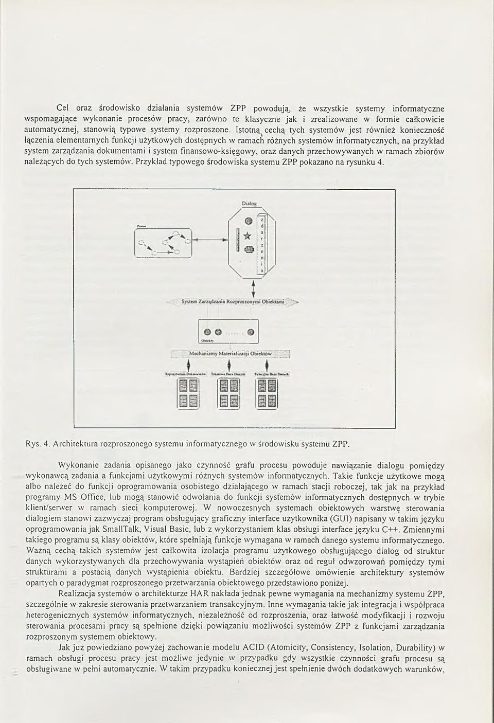 Istotną cechą tych systemów jest również konieczność łączenia elementarnych funkcji użytkowych dostępnych w ramach różnych systemów informatycznych, na przykład system zarządzania dokumentami i