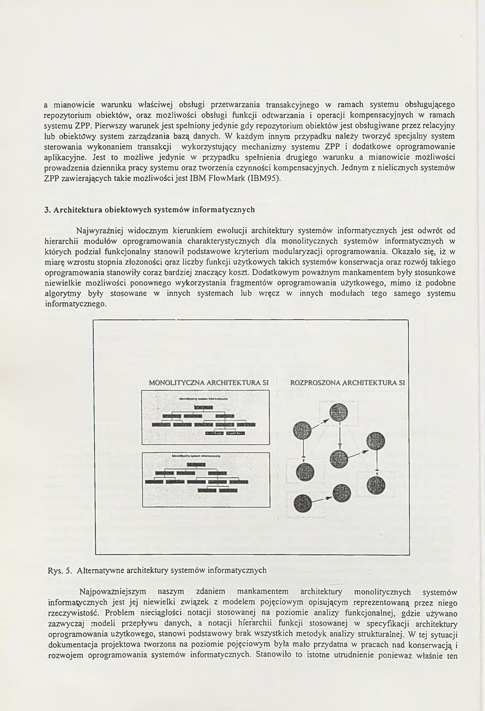 W każdym innym przypadku należy tworzyć specjalny system sterowania wykonaniem transakcji wykorzystujący mechanizmy systemu ZPP i dodatkowe oprogramowanie aplikacyjne.