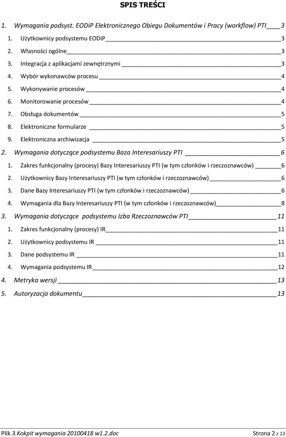 Wymagania dotyczące podsystemu Baza Interesariuszy PTI 6 1. Zakres funkcjonalny (procesy) Bazy Interesariuszy PTI (w tym członków i rzeczoznawców) 6 2.