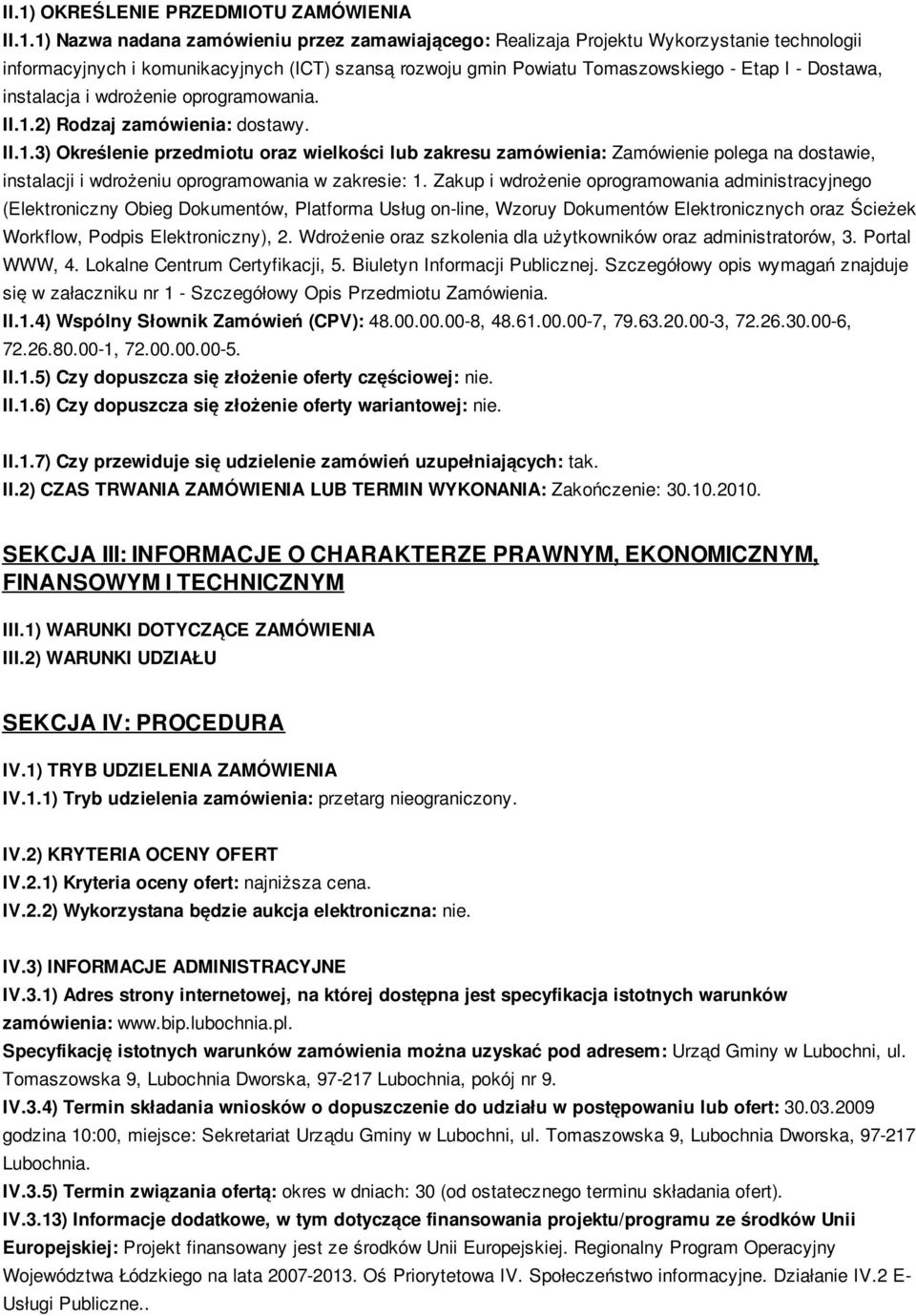 2) Rodzaj zamówienia: dostawy. II.1.3) Określenie przedmiotu oraz wielkości lub zakresu zamówienia: Zamówienie polega na dostawie, instalacji i wdrożeniu oprogramowania w zakresie: 1.