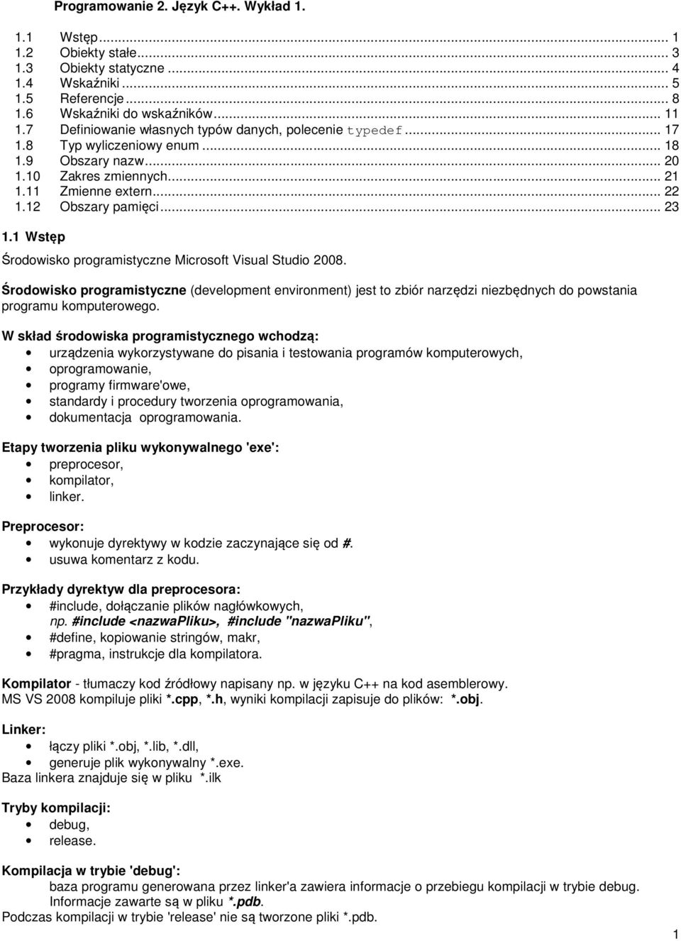 1 Wstęp Środowisko programistyczne Microsoft Visual Studio 2008. Środowisko programistyczne (development environment) jest to zbiór narzędzi niezbędnych do powstania programu komputerowego.